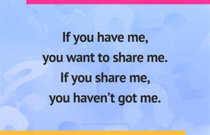 What do you have and once you share it you no longer have it?